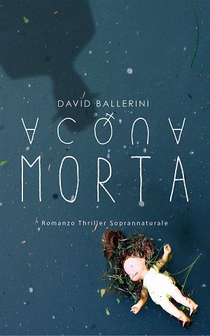 Acqua Morta - Romanzo thriller soprannaturale - di David Ballerini