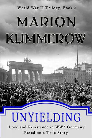 Unyielding - Love and Resistance in WW2 Germany (World War II Trilogy) - by Marion Kummerow