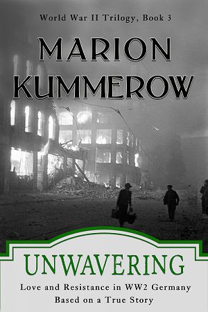 Unwavering - Love and Resistance in WW2 Germany (World War II Trilogy Book 3) - by Marion Kummerow