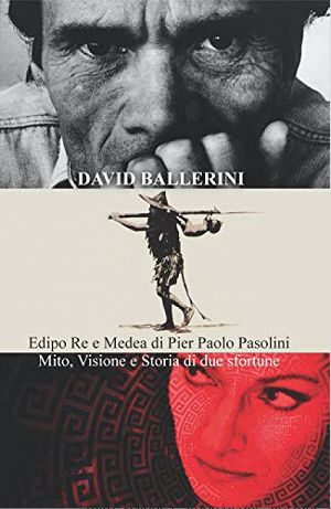 Edipo Re e Medea di Pier Paolo Pasolini - Mito, Visione e Storia di due sfortune - di David Ballerini